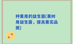 种果用的益生菌(果树用益生菌，提高果实品质)