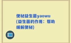 便秘益生菌yaowu(益生菌的作用：帮助缓解便秘)