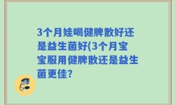 3个月娃喝健脾散好还是益生菌好(3个月宝宝服用健脾散还是益生菌更佳？