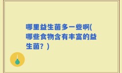 哪里益生菌多一些啊(哪些食物含有丰富的益生菌？)