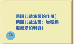 莱因儿益生菌的作用(莱因儿益生菌：增强肠道健康的利器)
