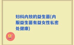 妇科内放的益生菌(内服益生菌有益女性私密处健康)