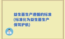 益生菌生产遵循的标准(标准化为益生菌生产保驾护航)