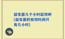 益生菌几个小时起效啊(益生菌的有效时间只有几小时)