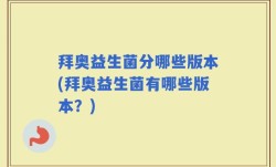 拜奥益生菌分哪些版本(拜奥益生菌有哪些版本？)