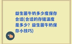 益生菌牛奶多少度保存合适(合适的存储温度是多少？益生菌牛奶保存小技巧)