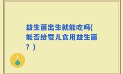 益生菌出生就能吃吗(能否给婴儿食用益生菌？)