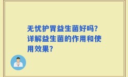 无忧护胃益生菌好吗？详解益生菌的作用和使用效果？