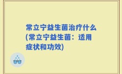 常立宁益生菌治疗什么(常立宁益生菌：适用症状和功效)