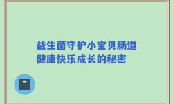 益生菌守护小宝贝肠道健康快乐成长的秘密