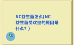 NC益生菌怎么(NC益生菌受欢迎的原因是什么？)