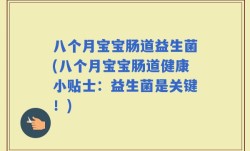 八个月宝宝肠道益生菌(八个月宝宝肠道健康小贴士：益生菌是关键！)