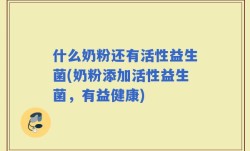 什么奶粉还有活性益生菌(奶粉添加活性益生菌，有益健康)