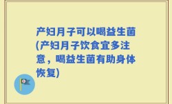 产妇月子可以喝益生菌(产妇月子饮食宜多注意，喝益生菌有助身体恢复)