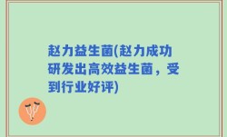 赵力益生菌(赵力成功研发出高效益生菌，受到行业好评)