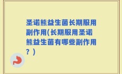 圣诺熊益生菌长期服用副作用(长期服用圣诺熊益生菌有哪些副作用？)