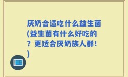 厌奶合适吃什么益生菌(益生菌有什么好吃的？更适合厌奶族人群！)