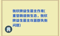 衡欣牌益生菌主作用(重塑肠道微生态，衡欣牌益生菌主攻菌群失衡问题)