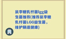 鼠李糖乳杆菌lgg益生菌推荐(推荐鼠李糖乳杆菌LGG益生菌，维护肠道健康)
