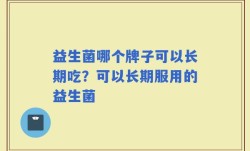 益生菌哪个牌子可以长期吃？可以长期服用的益生菌