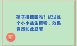 孩子排便困难？试试这个小小益生菌粉，效果竟然如此显著