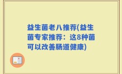 益生菌老八推荐(益生菌专家推荐：这8种菌可以改善肠道健康)