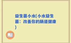 益生菌小水(小水益生菌：改善你的肠道健康)