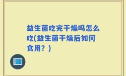 益生菌吃完干燥吗怎么吃(益生菌干燥后如何食用？)