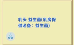 乳头 益生菌(乳房保健必备：益生菌)
