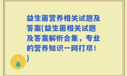 益生菌营养相关试题及答案(益生菌相关试题及答案解析合集，专业的营养知识一网打尽！)
