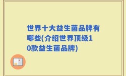 世界十大益生菌品牌有哪些(介绍世界顶级10款益生菌品牌)