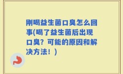 刚喝益生菌口臭怎么回事(喝了益生菌后出现口臭？可能的原因和解决方法！)