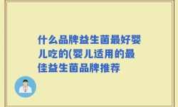 什么品牌益生菌最好婴儿吃的(婴儿适用的最佳益生菌品牌推荐