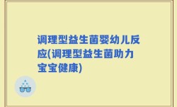 调理型益生菌婴幼儿反应(调理型益生菌助力宝宝健康)