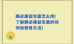 肠必康益生菌怎么样(了解肠必康益生菌的功效和使用方法)