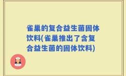 雀巢的复合益生菌固体饮料(雀巢推出了含复合益生菌的固体饮料)