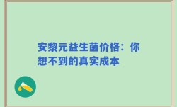 安黎元益生菌价格：你想不到的真实成本