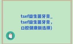 tsef益生菌牙膏_tsef益生菌牙膏，口腔健康新选择)