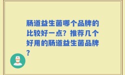 肠道益生菌哪个品牌的比较好一点？推荐几个好用的肠道益生菌品牌？