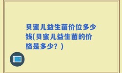 贝蜜儿益生菌价位多少钱(贝蜜儿益生菌的价格是多少？)