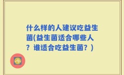 什么样的人建议吃益生菌(益生菌适合哪些人？谁适合吃益生菌？)