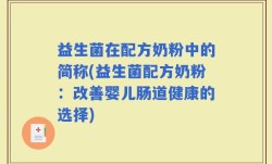 益生菌在配方奶粉中的简称(益生菌配方奶粉：改善婴儿肠道健康的选择)