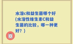 水溶c和益生菌哪个好(水溶性维生素C和益生菌的比较，哪一种更好？)