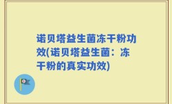 诺贝塔益生菌冻干粉功效(诺贝塔益生菌：冻干粉的真实功效)