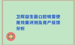 卫辉益生菌口腔喷雾使用效果评测及用户反馈分析