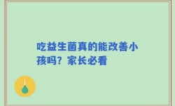吃益生菌真的能改善小孩吗？家长必看