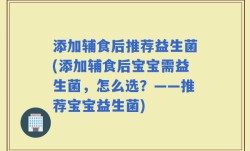 添加辅食后推荐益生菌(添加辅食后宝宝需益生菌，怎么选？——推荐宝宝益生菌)