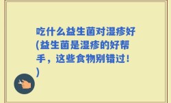 吃什么益生菌对湿疹好(益生菌是湿疹的好帮手，这些食物别错过！)