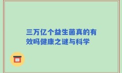 三万亿个益生菌真的有效吗健康之谜与科学