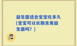 益生菌适合宝宝吃多久(宝宝可以长期食用益生菌吗？)